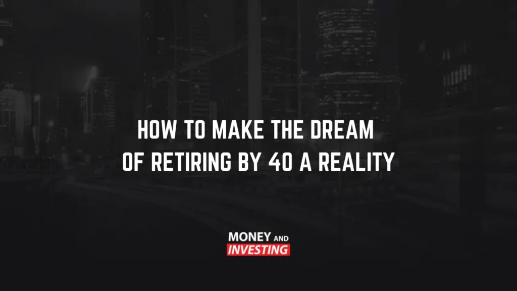 how to make the dream of retiring by 40 a reality