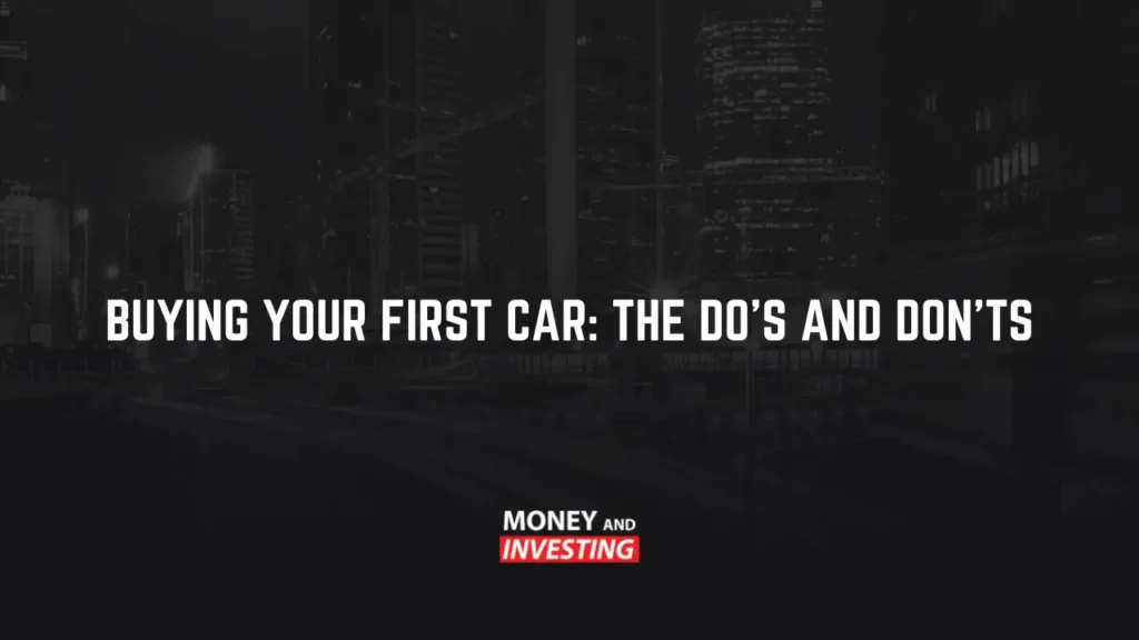 Buying Your First Car: The Do’s and Don’ts