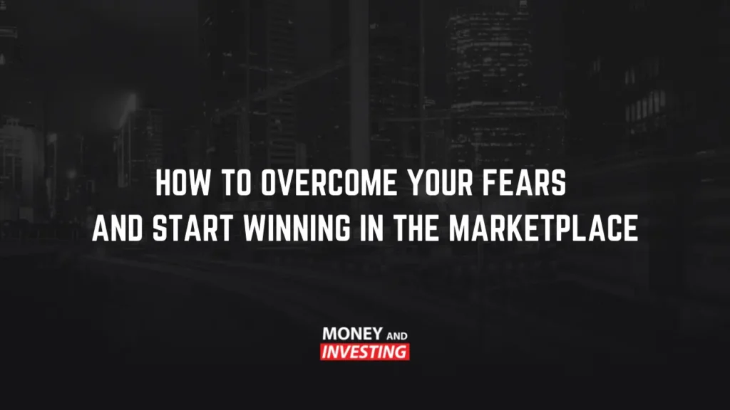How To Overcome Your Fears and Start Winning in The Marketplace
