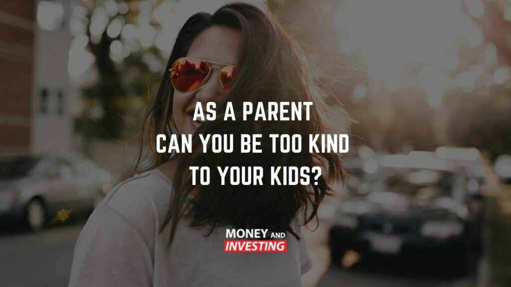 As a Parent can you be too kind of your kids?