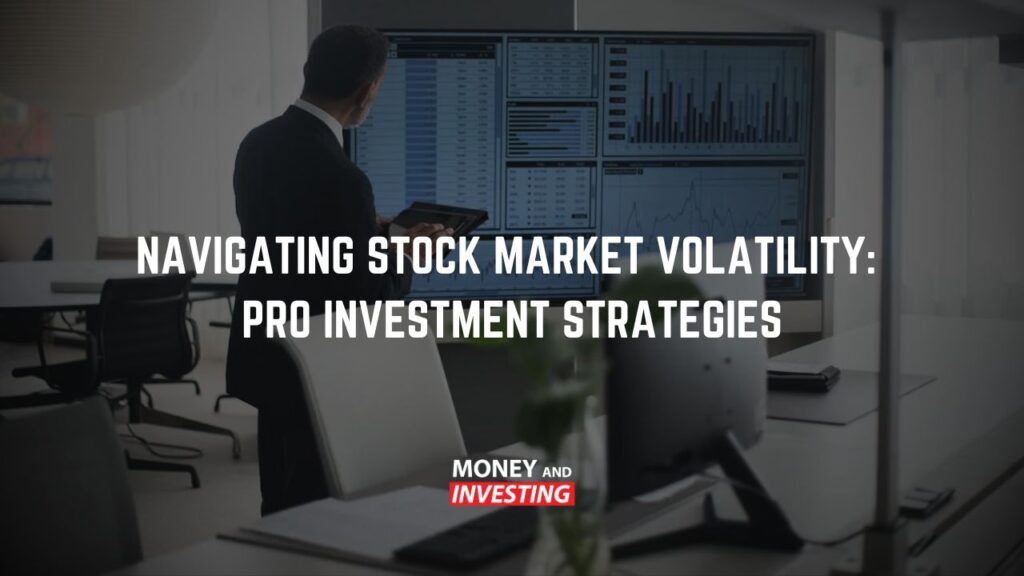 Navigating Stock Market Volatility: Pro Investment Strategies