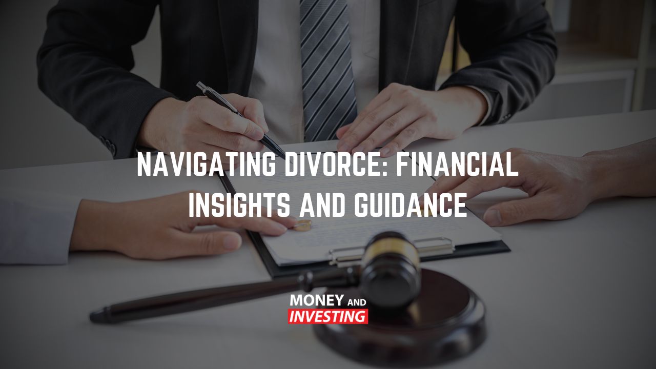 Navigating Divorce: Financial Insights and Guidance