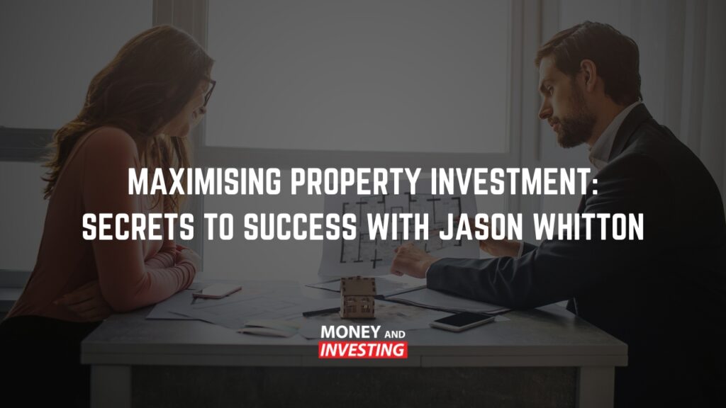 Maximising Property Investment: Secrets to Success with Jason Whitton