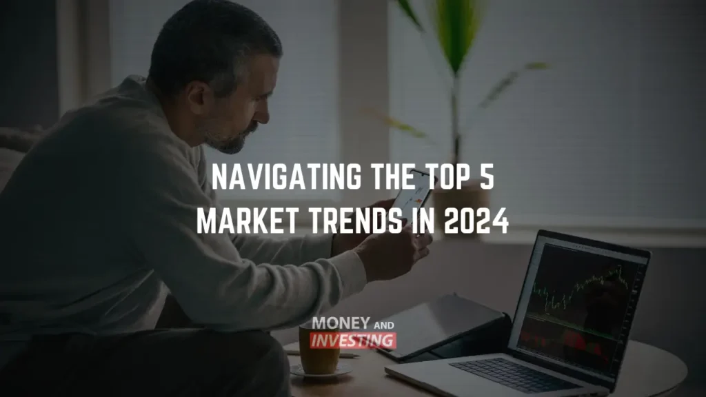 Navigating the Top 5 Market Trends in 2024