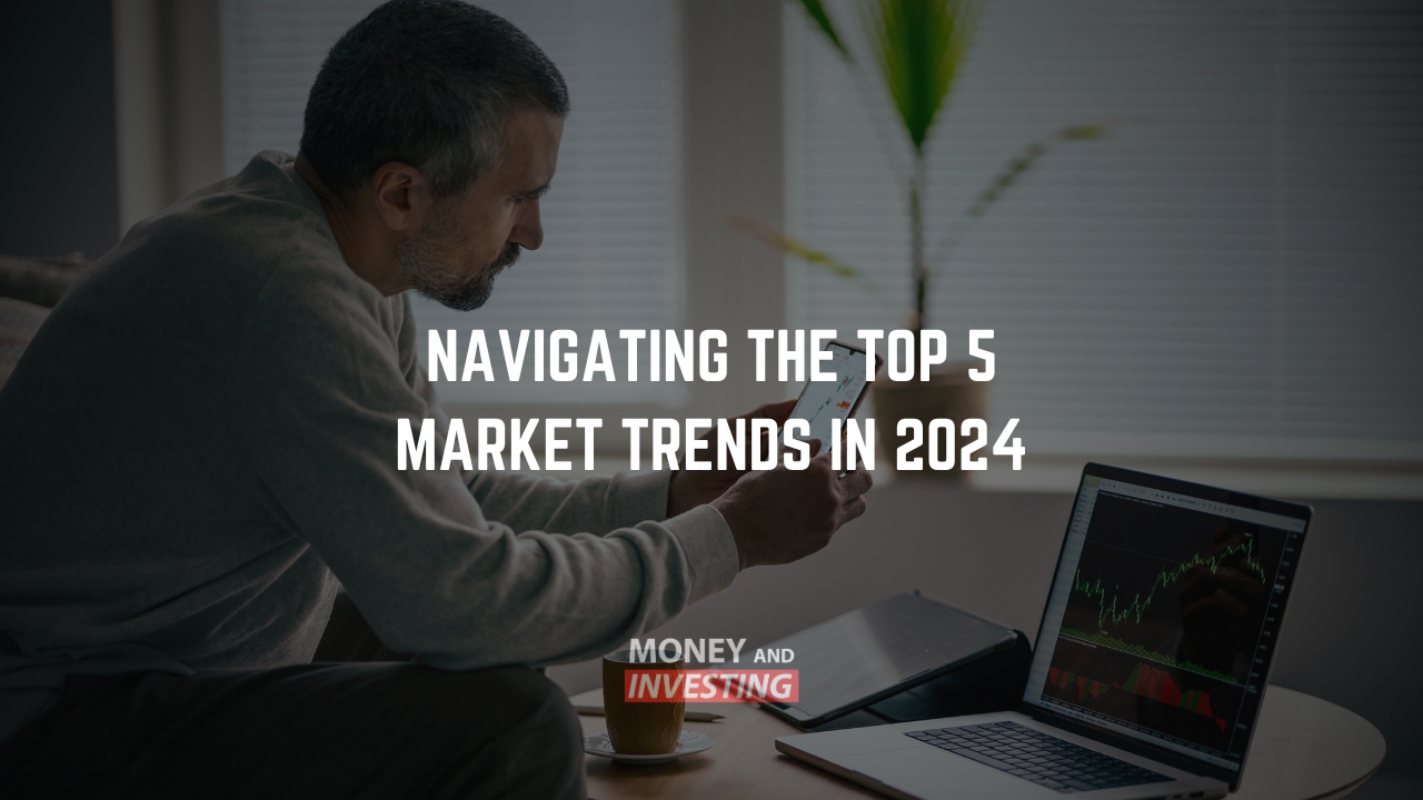 Navigating the Top 5 Market Trends in 2024