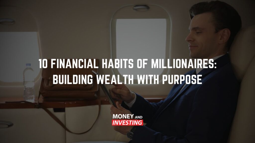 10 Financial Habits of Millionaires Building Wealth with Purpose