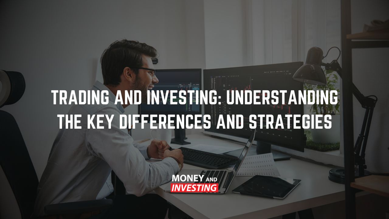 Trading and Investing: Understanding the Key Differences and Strategies