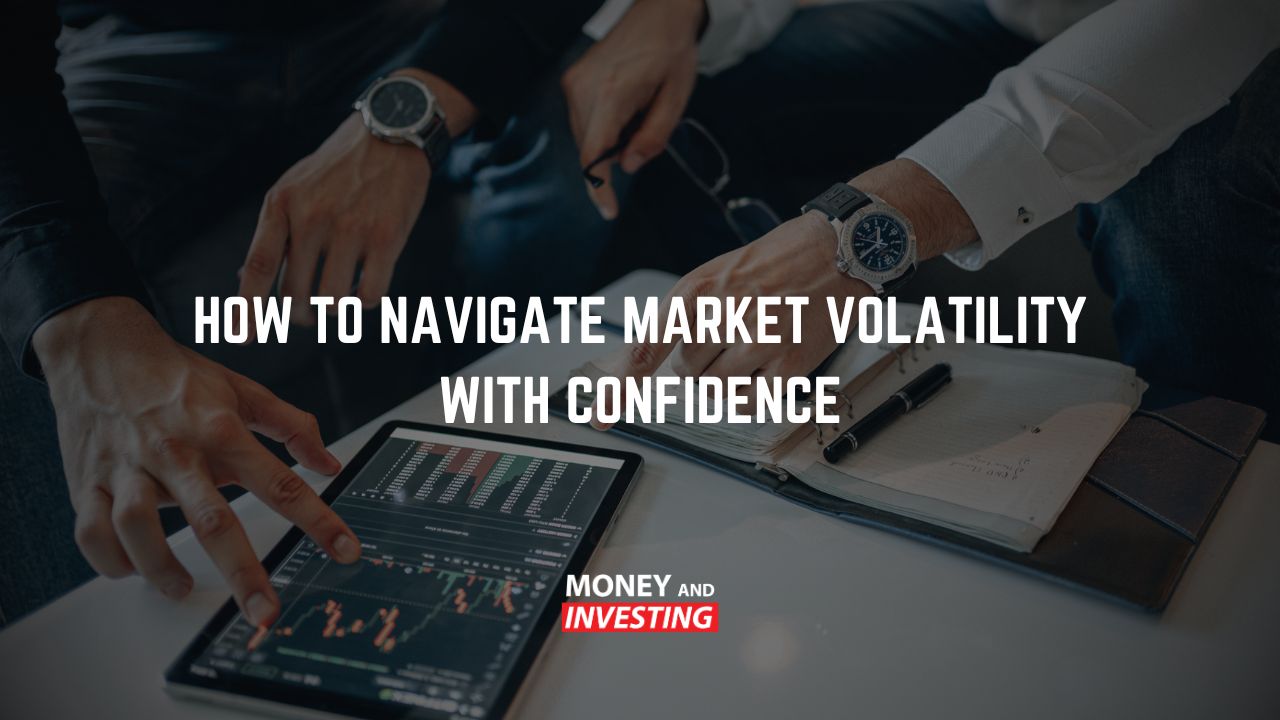 How to Navigate Market Volatility with Confidence