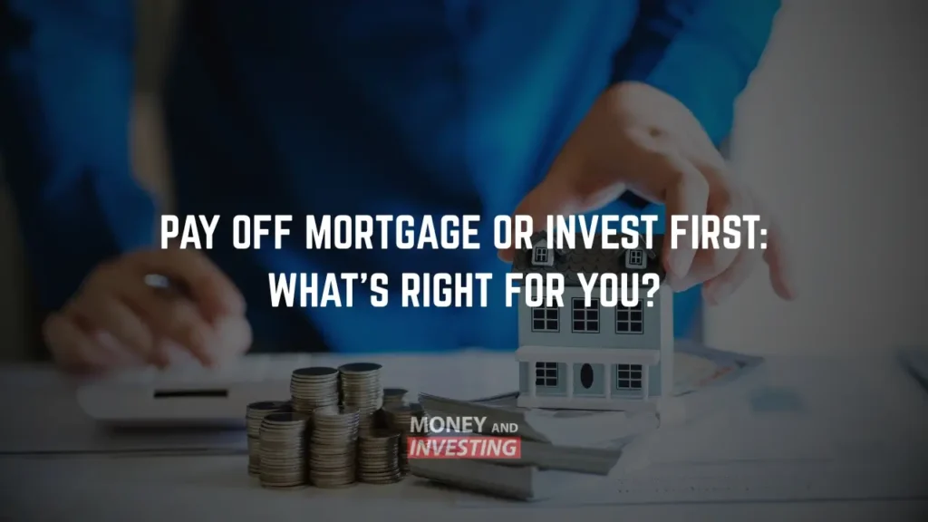 Pay Off Mortgage or Invest First What’s Right for You