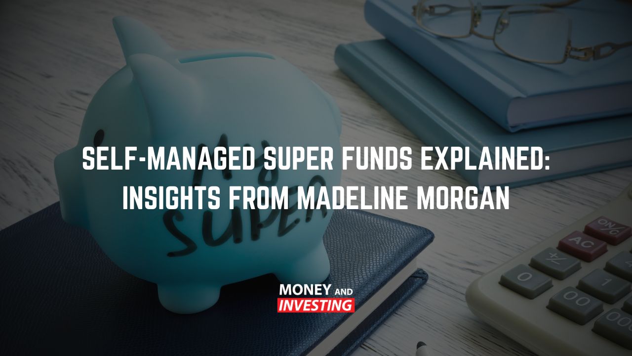Self-Managed Super Funds Explained: Insights from Madeline Morgan