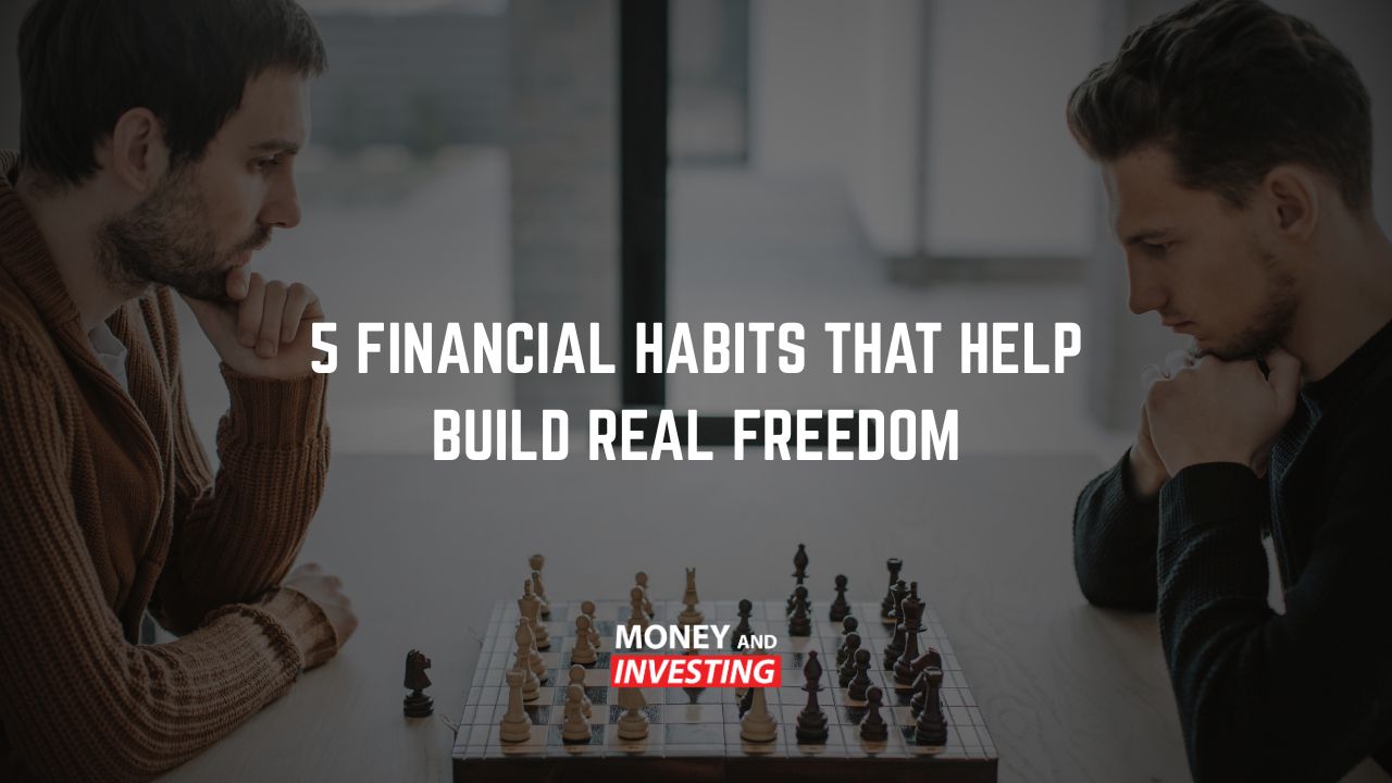 5 Financial Habits That Help Build Real Freedom