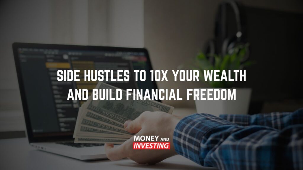 Side Hustles To 10x Your Wealth And Build Financial Freedom