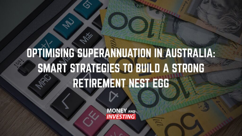 Optimising Superannuation in Australia: Smart Strategies to Build a Strong Retirement Nest Egg