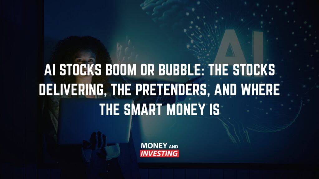 AI Stocks Boom or Bubble: The Stocks Delivering, the Pretenders, and Where the Smart Money Is