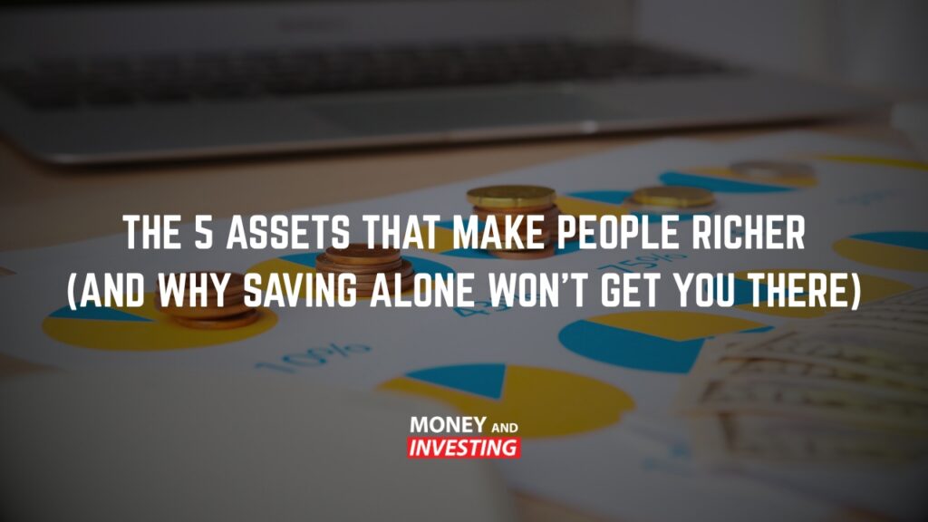 The 5 Assets That Make People Richer (And Why Saving Alone Won't Get You There)